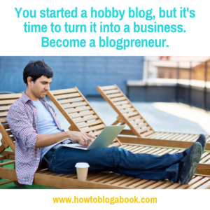 turn your hobby blog into a business and become a blogpreneur