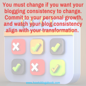 change your blog consistently by changing yourself.