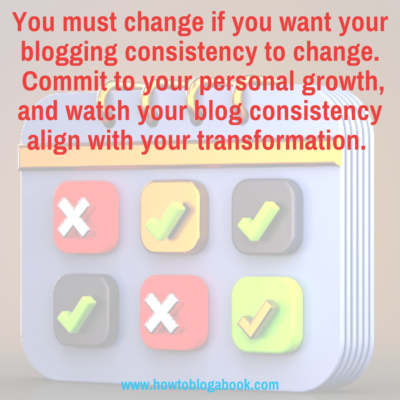 change your blog consistently by changing yourself.