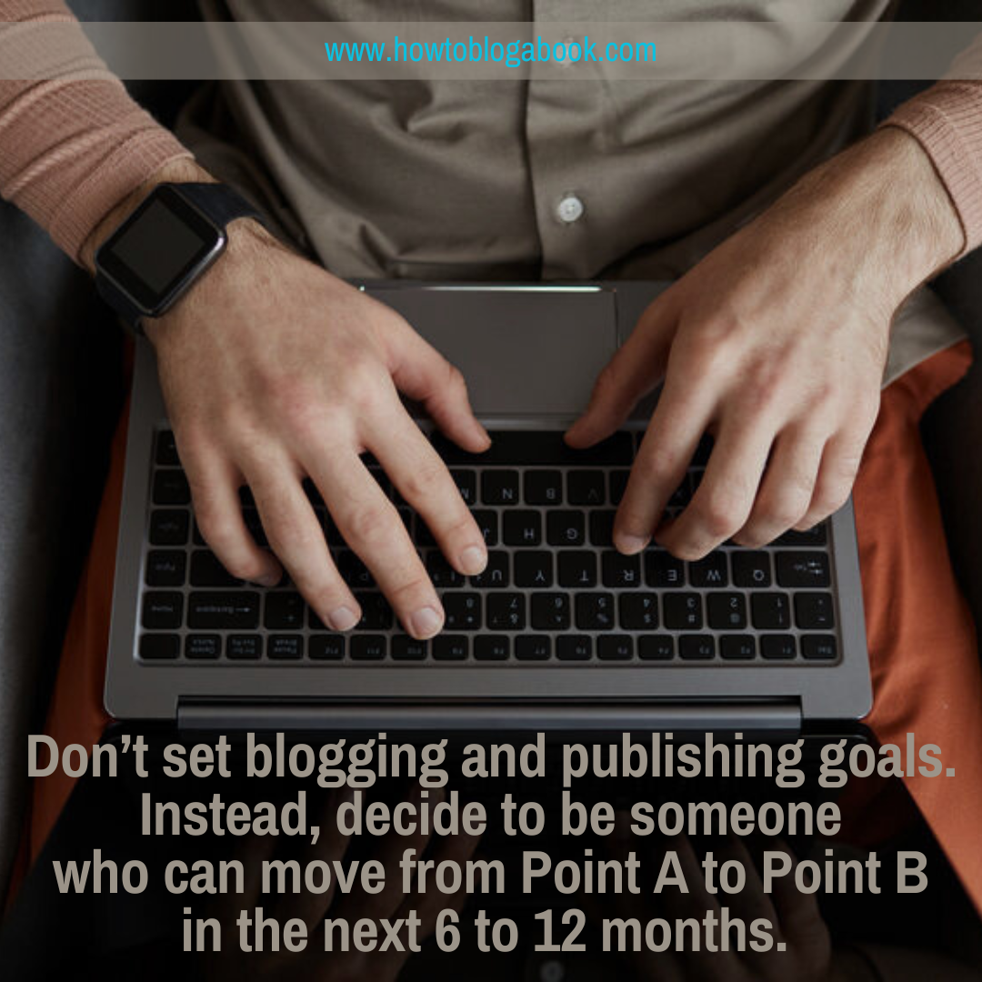 don't set blogging goals--be someone who can achieve them.