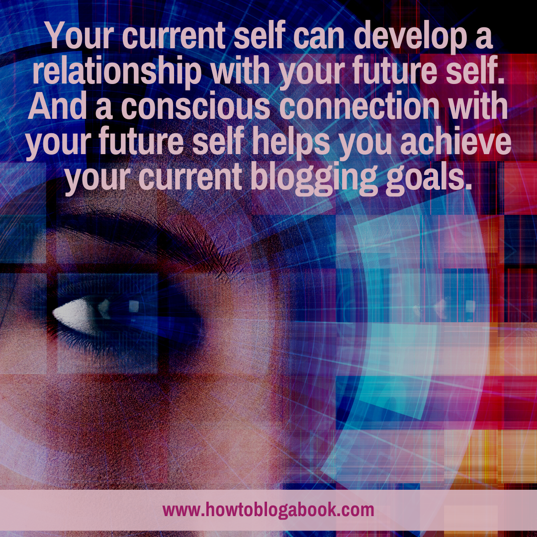 A relationship with your future self can help you succeed as a blogger